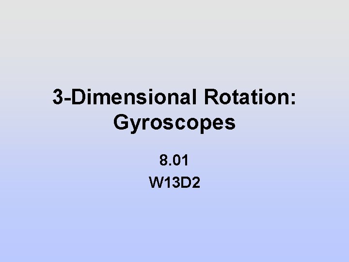 3 -Dimensional Rotation: Gyroscopes 8. 01 W 13 D 2 