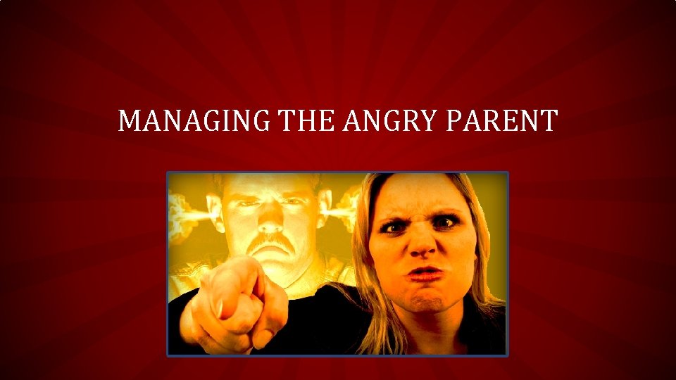 MANAGING THE ANGRY PARENT 