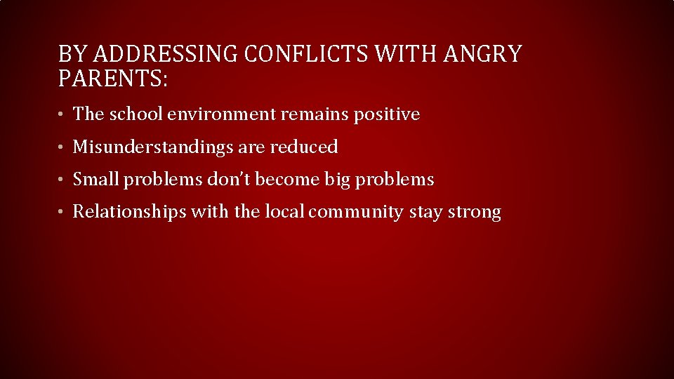 BY ADDRESSING CONFLICTS WITH ANGRY PARENTS: • The school environment remains positive • Misunderstandings