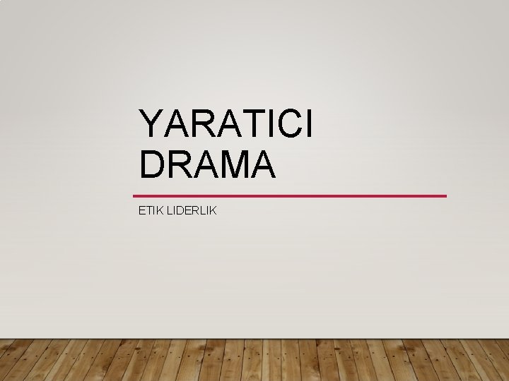 YARATICI DRAMA ETIK LIDERLIK 