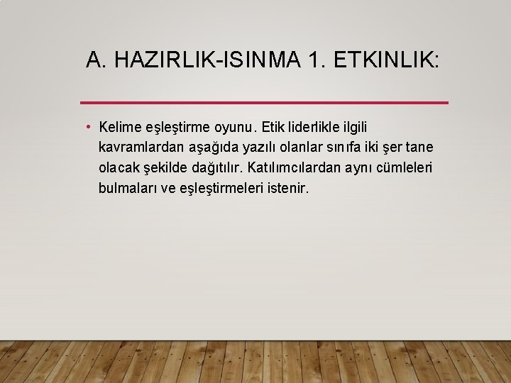 A. HAZIRLIK-ISINMA 1. ETKINLIK: • Kelime eşleştirme oyunu. Etik liderlikle ilgili kavramlardan aşağıda yazılı