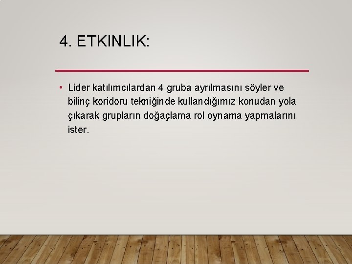 4. ETKINLIK: • Lider katılımcılardan 4 gruba ayrılmasını söyler ve bilinç koridoru tekniğinde kullandığımız