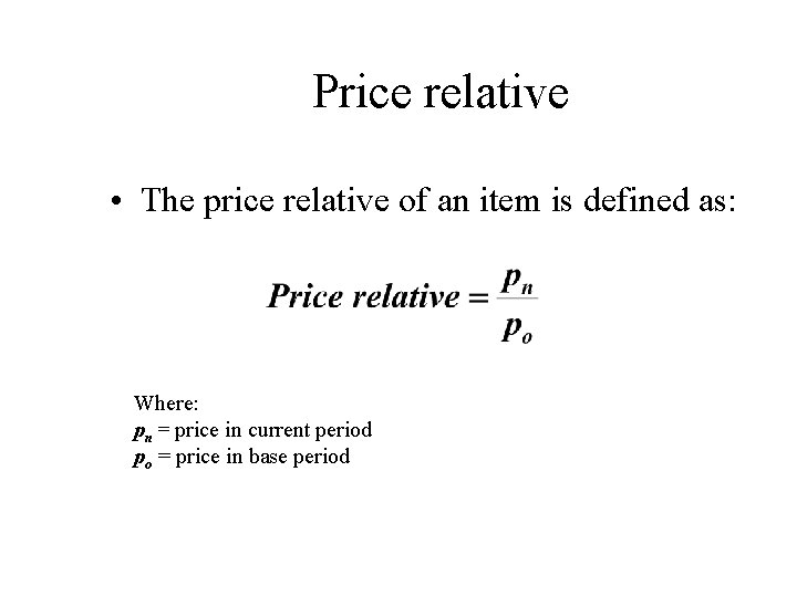 Price relative • The price relative of an item is defined as: Where: pn Price relative • The price relative of an item is defined as: Where: pn
