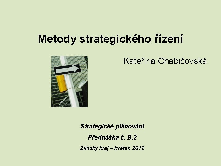 Metody strategického řízení Kateřina Chabičovská Strategické plánování Přednáška č. B. 2 Zlínský kraj –