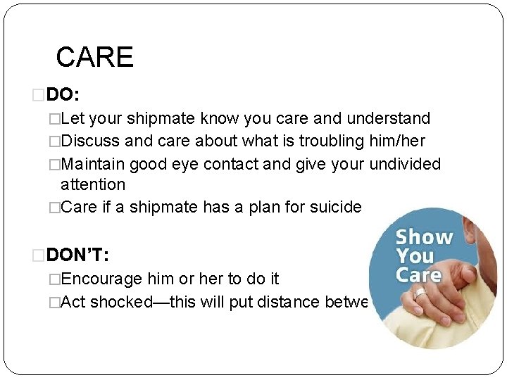 CARE �DO: �Let your shipmate know you care and understand �Discuss and care about