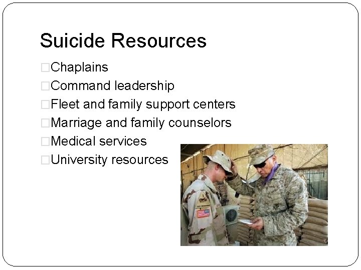 Suicide Resources �Chaplains �Command leadership �Fleet and family support centers �Marriage and family counselors