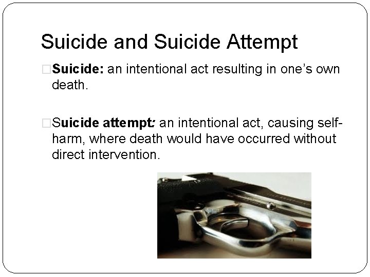 Suicide and Suicide Attempt �Suicide: an intentional act resulting in one’s own death. �Suicide