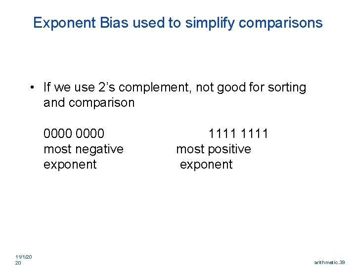 Exponent Bias used to simplify comparisons • If we use 2’s complement, not good