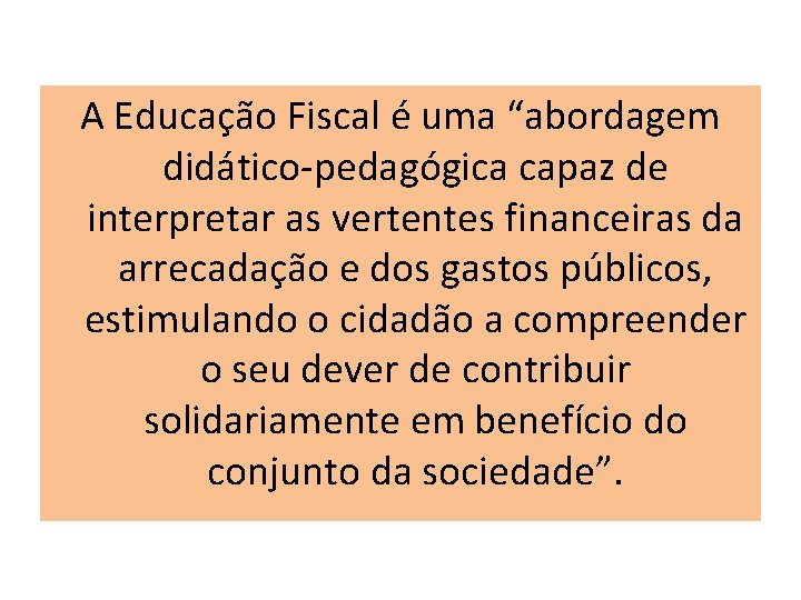 A Educação Fiscal é uma “abordagem didático-pedagógica capaz de interpretar as vertentes financeiras da