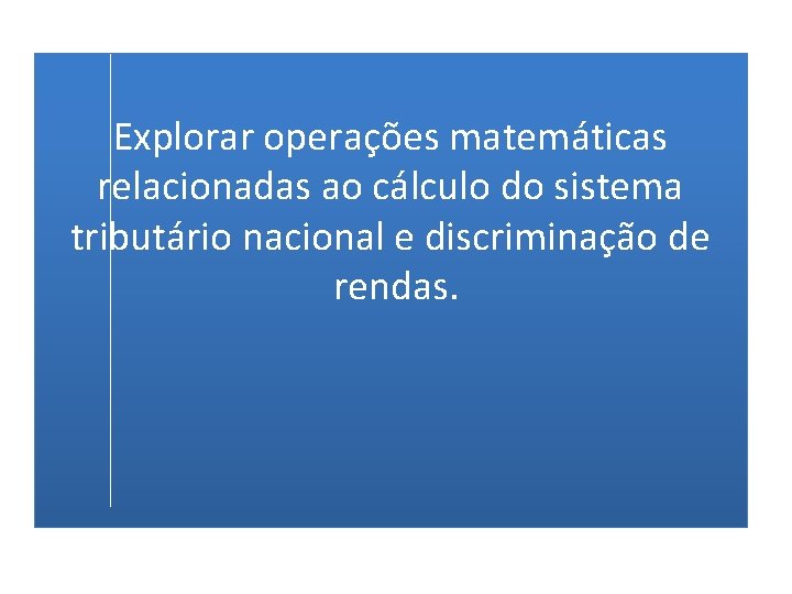  Explorar operações matemáticas relacionadas ao cálculo do sistema tributário nacional e discriminação de