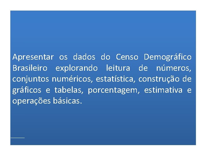 Apresentar os dados do Censo Demográfico Brasileiro explorando leitura de números, conjuntos numéricos, estatística,