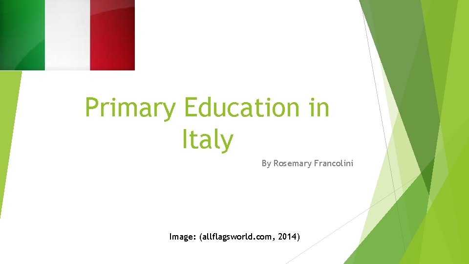 Primary Education in Italy By Rosemary Francolini Image: (allflagsworld. com, 2014) 