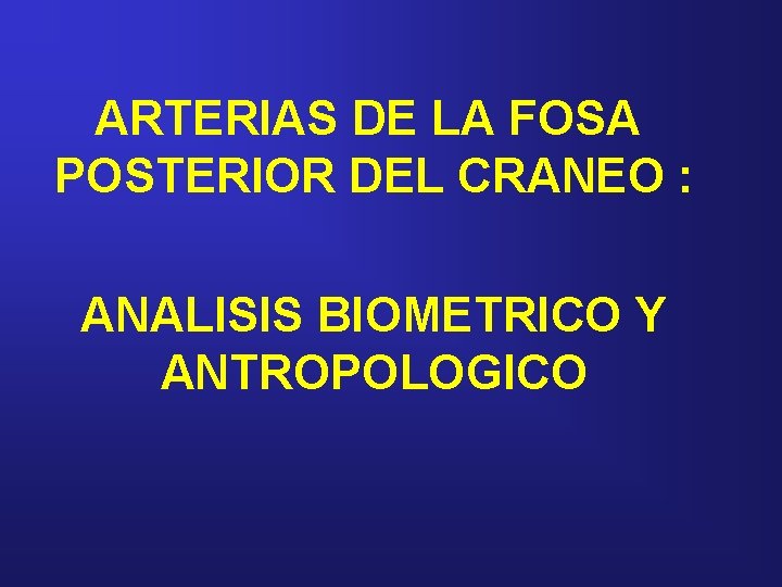 ARTERIAS DE LA FOSA POSTERIOR DEL CRANEO : ANALISIS BIOMETRICO Y ANTROPOLOGICO 