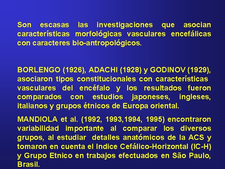 Son escasas las investigaciones que asocian características morfológicas vasculares encefálicas con caracteres bio-antropológicos. BORLENGO