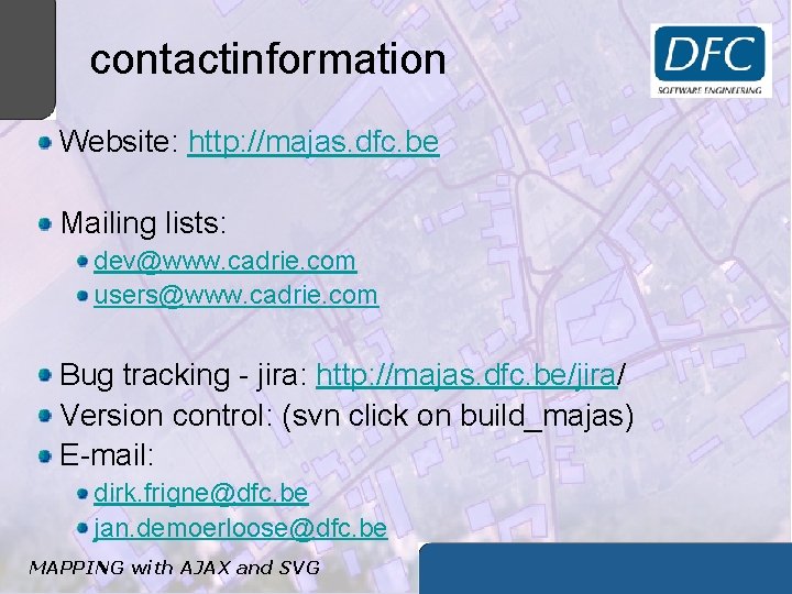 contactinformation Website: http: //majas. dfc. be Mailing lists: dev@www. cadrie. com users@www. cadrie. com