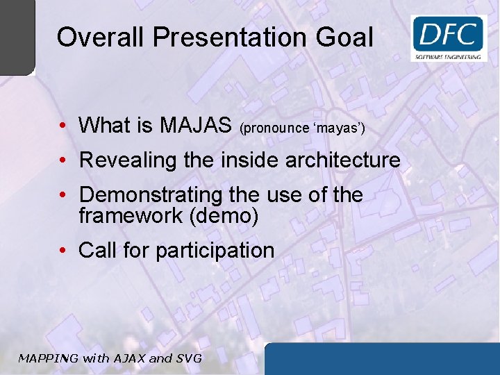 Overall Presentation Goal • What is MAJAS (pronounce ‘mayas’) • Revealing the inside architecture