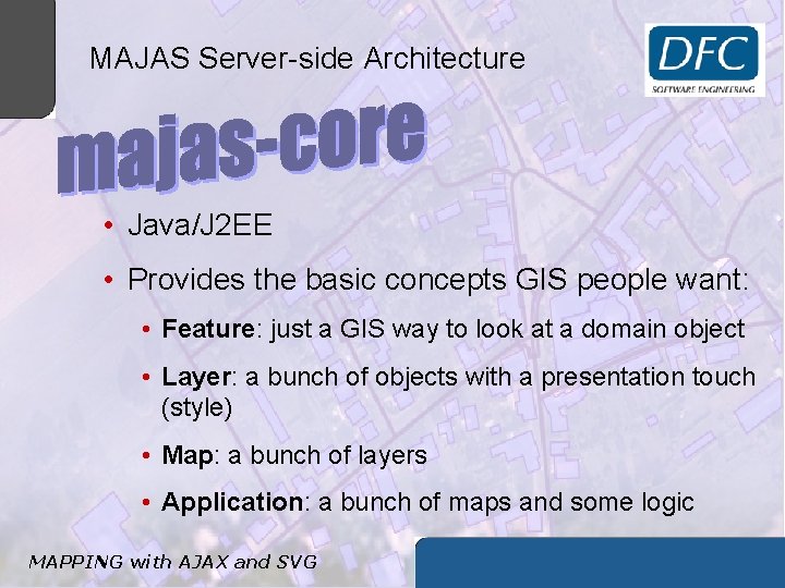 MAJAS Server-side Architecture • Java/J 2 EE • Provides the basic concepts GIS people