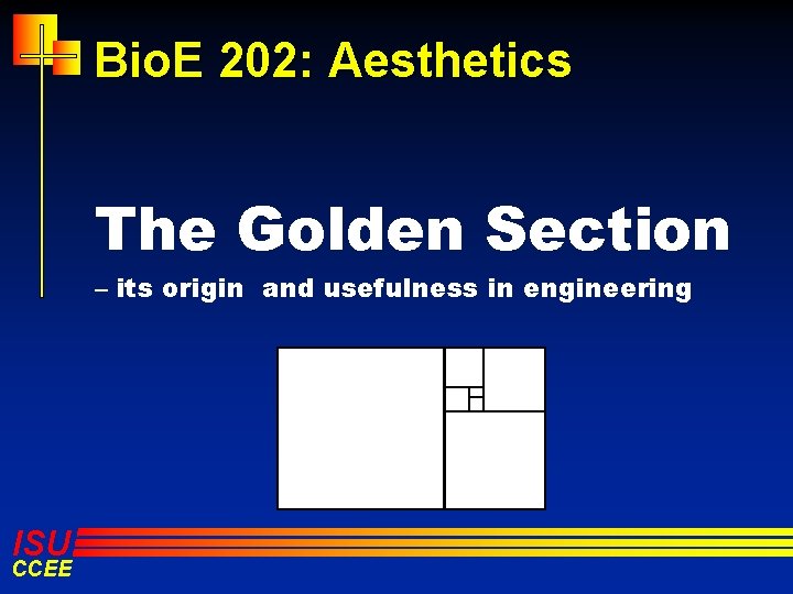 Bio. E 202: Aesthetics The Golden Section – its origin and usefulness in engineering