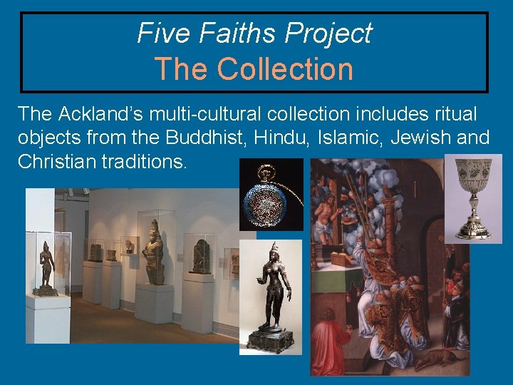 Five Faiths Project The Collection The Ackland’s multi-cultural collection includes ritual objects from the