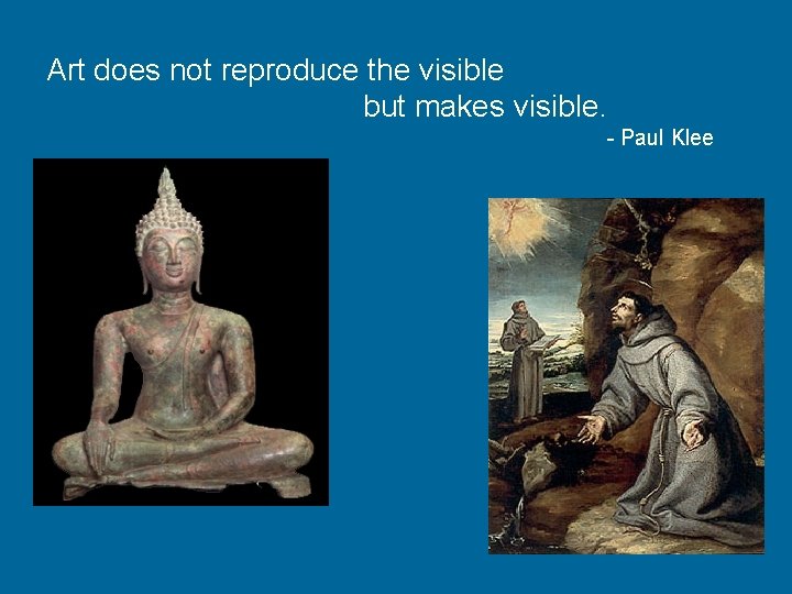 Art does not reproduce the visible but makes visible. - Paul Klee 