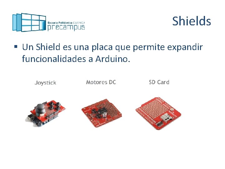 Shields § Un Shield es una placa que permite expandir funcionalidades a Arduino. 