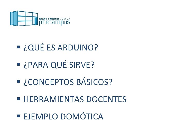 § ¿QUÉ ES ARDUINO? § ¿PARA QUÉ SIRVE? § ¿CONCEPTOS BÁSICOS? § HERRAMIENTAS DOCENTES