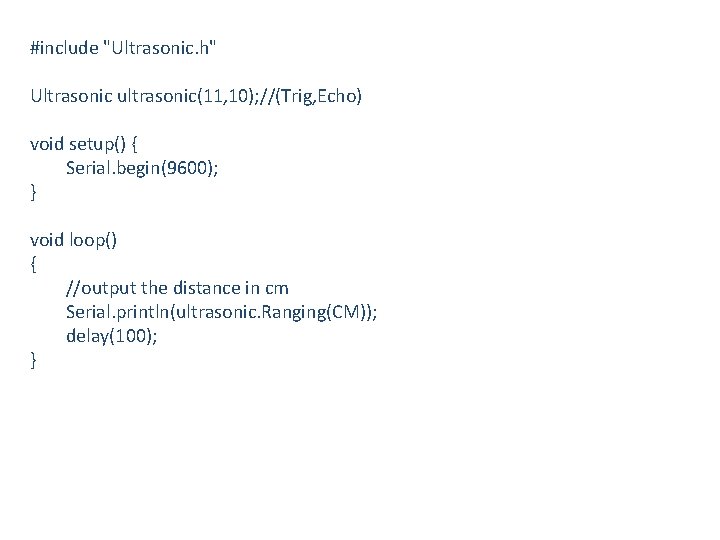 #include "Ultrasonic. h" Ultrasonic ultrasonic(11, 10); //(Trig, Echo) void setup() { Serial. begin(9600); }