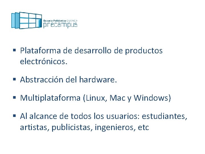 § Plataforma de desarrollo de productos electrónicos. § Abstracción del hardware. § Multiplataforma (Linux,