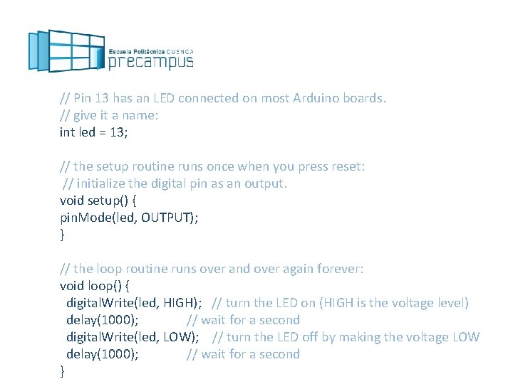 // Pin 13 has an LED connected on most Arduino boards. // give it