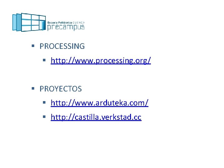 § PROCESSING § http: //www. processing. org/ § PROYECTOS § http: //www. arduteka. com/