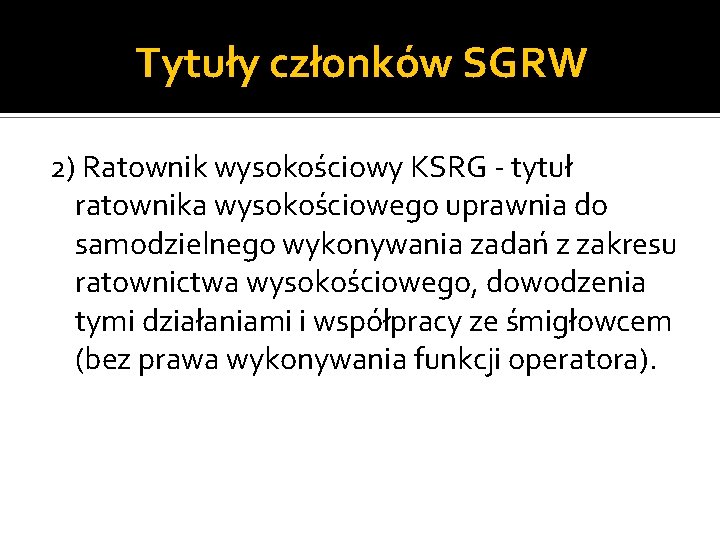 Tytuły członków SGRW 2) Ratownik wysokościowy KSRG - tytuł ratownika wysokościowego uprawnia do samodzielnego Tytuły członków SGRW 2) Ratownik wysokościowy KSRG - tytuł ratownika wysokościowego uprawnia do samodzielnego