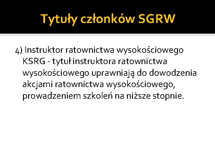 Tytuły członków SGRW 4) Instruktor ratownictwa wysokościowego KSRG - tytuł instruktora ratownictwa wysokościowego uprawniają