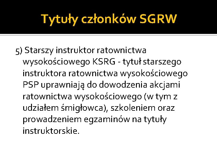 Tytuły członków SGRW 5) Starszy instruktor ratownictwa wysokościowego KSRG - tytuł starszego instruktora ratownictwa