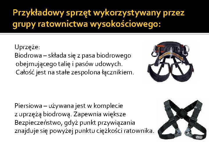 Przykładowy sprzęt wykorzystywany przez grupy ratownictwa wysokościowego: Uprzęże: Biodrowa – składa się z pasa