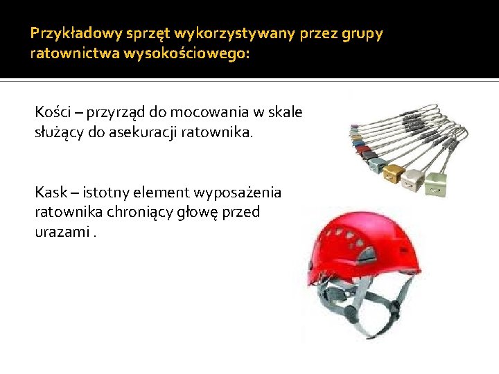 Przykładowy sprzęt wykorzystywany przez grupy ratownictwa wysokościowego: Kości – przyrząd do mocowania w skale