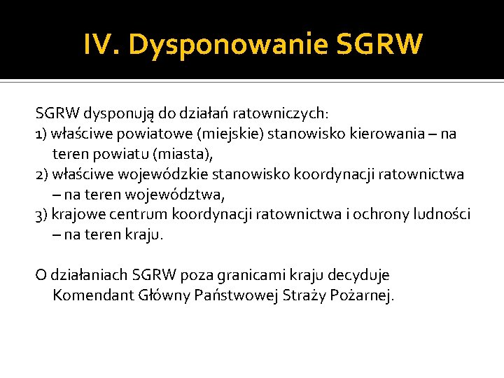 IV. Dysponowanie SGRW dysponują do działań ratowniczych: 1) właściwe powiatowe (miejskie) stanowisko kierowania –