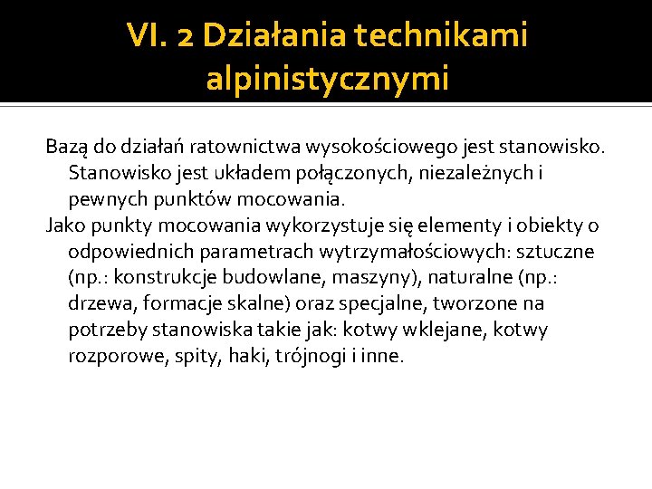 VI. 2 Działania technikami alpinistycznymi Bazą do działań ratownictwa wysokościowego jest stanowisko. Stanowisko jest VI. 2 Działania technikami alpinistycznymi Bazą do działań ratownictwa wysokościowego jest stanowisko. Stanowisko jest