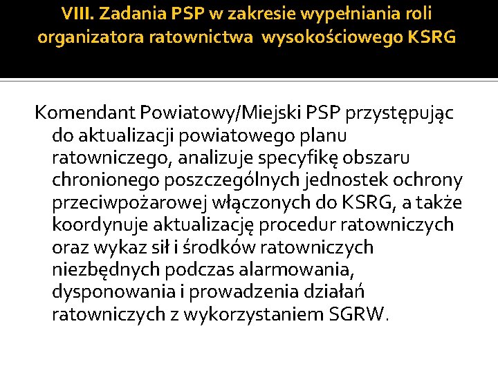 VIII. Zadania PSP w zakresie wypełniania roli organizatora ratownictwa wysokościowego KSRG Komendant Powiatowy/Miejski PSP VIII. Zadania PSP w zakresie wypełniania roli organizatora ratownictwa wysokościowego KSRG Komendant Powiatowy/Miejski PSP
