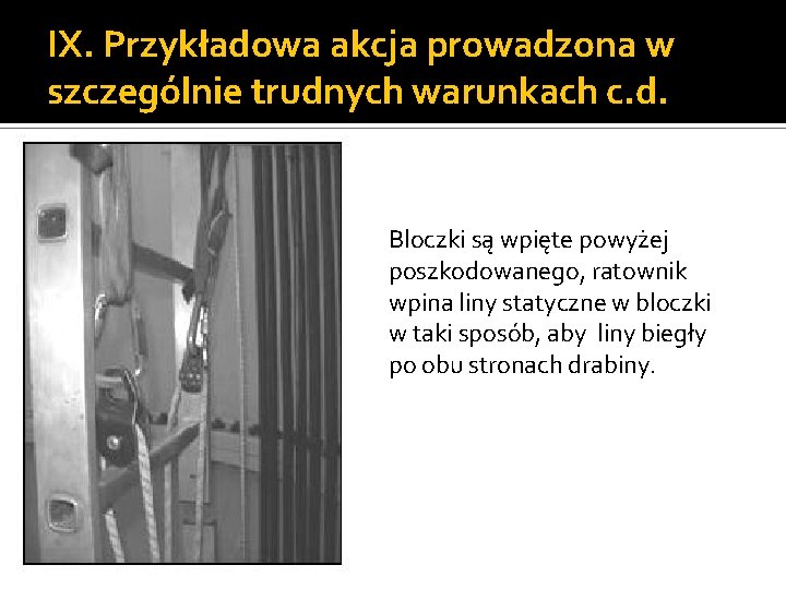 IX. Przykładowa akcja prowadzona w szczególnie trudnych warunkach c. d. Bloczki są wpięte powyżej IX. Przykładowa akcja prowadzona w szczególnie trudnych warunkach c. d. Bloczki są wpięte powyżej
