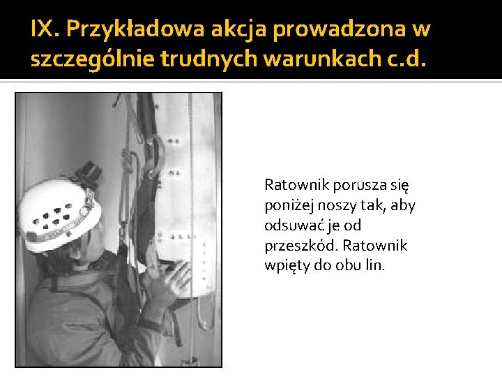 IX. Przykładowa akcja prowadzona w szczególnie trudnych warunkach c. d. Ratownik porusza się poniżej