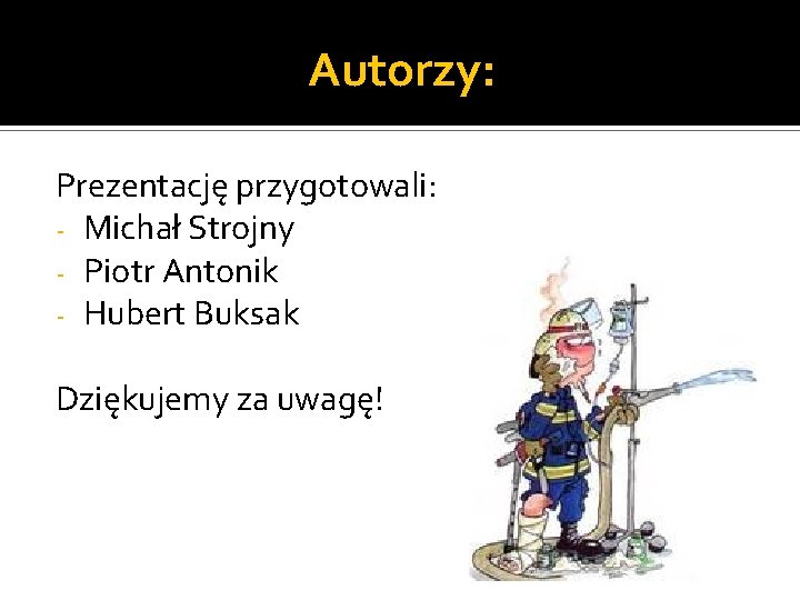 Autorzy: Prezentację przygotowali: - Michał Strojny - Piotr Antonik - Hubert Buksak Dziękujemy za Autorzy: Prezentację przygotowali: - Michał Strojny - Piotr Antonik - Hubert Buksak Dziękujemy za