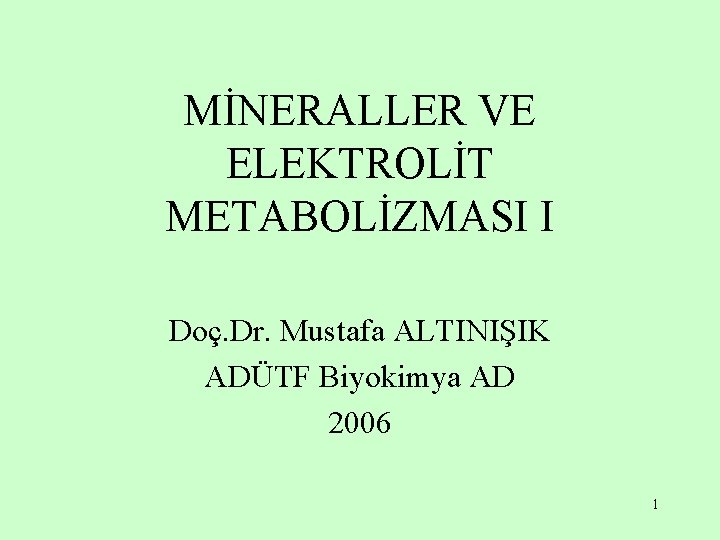 MİNERALLER VE ELEKTROLİT METABOLİZMASI I Doç. Dr. Mustafa ALTINIŞIK ADÜTF Biyokimya AD 2006 1