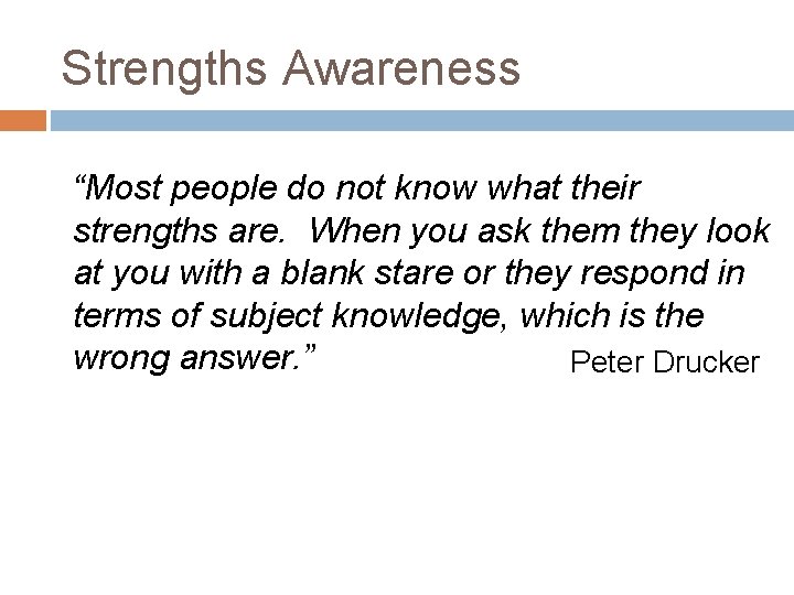 Strengths Awareness “Most people do not know what their strengths are. When you ask