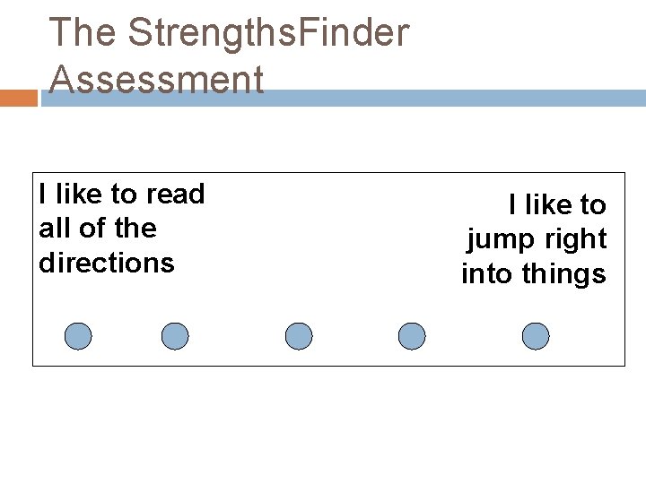 The Strengths. Finder Assessment I like to read all of the directions I like