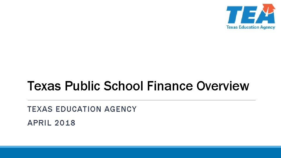 Texas Public School Finance Overview TEXAS EDUCATION AGENCY APRIL 2018 