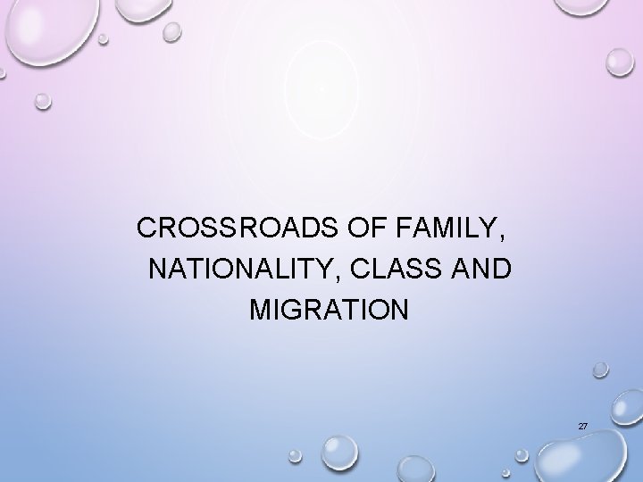 CROSSROADS OF FAMILY, NATIONALITY, CLASS AND MIGRATION 27 