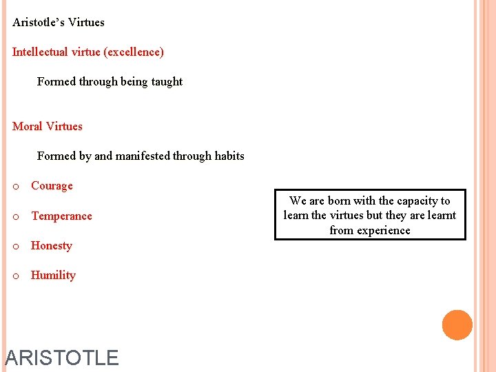 Aristotle’s Virtues Intellectual virtue (excellence) Formed through being taught Moral Virtues Formed by and