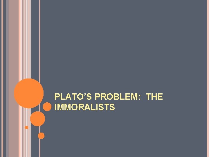 PLATO’S PROBLEM: THE IMMORALISTS 