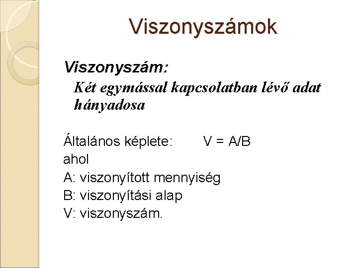 Viszonyszámok Viszonyszám: Két egymással kapcsolatban lévő adat hányadosa Általános képlete: V = A/B ahol