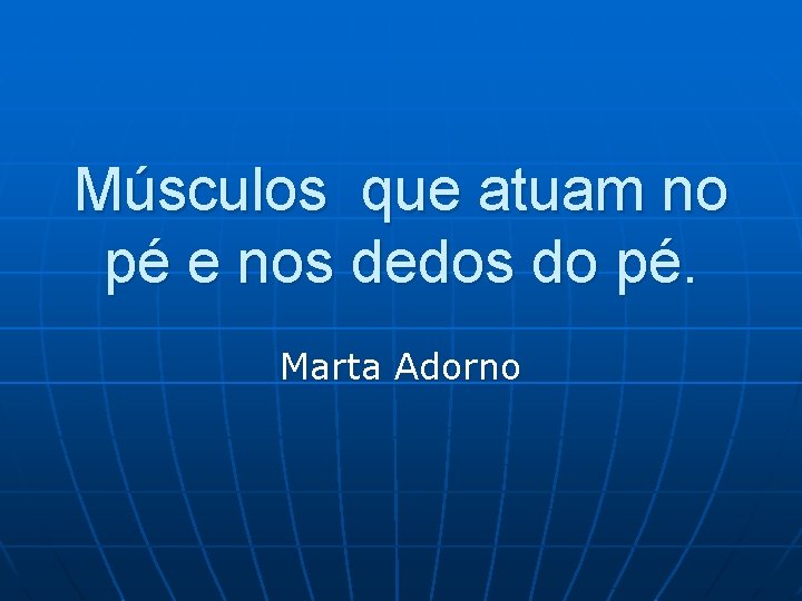 Músculos que atuam no pé e nos dedos do pé. Marta Adorno 